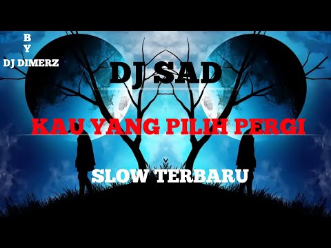 DJ SAD Kau Yang Pilih Pergi Slow Terbaru By DJ DIMERZ