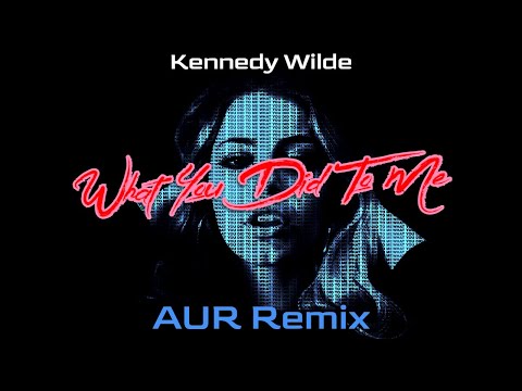 Kennedy Wilde - What You Did to Me (AUR Remix)