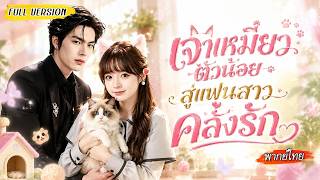 [พากย์ไทย]🐾สาวความจำเสื่อมมีพลังวิเศษเผ่าแมว แฝงตัวเป็นเลขาซีอีโอเย็นชา แต่กลับตกสู่รักสุดอันตราย❤️