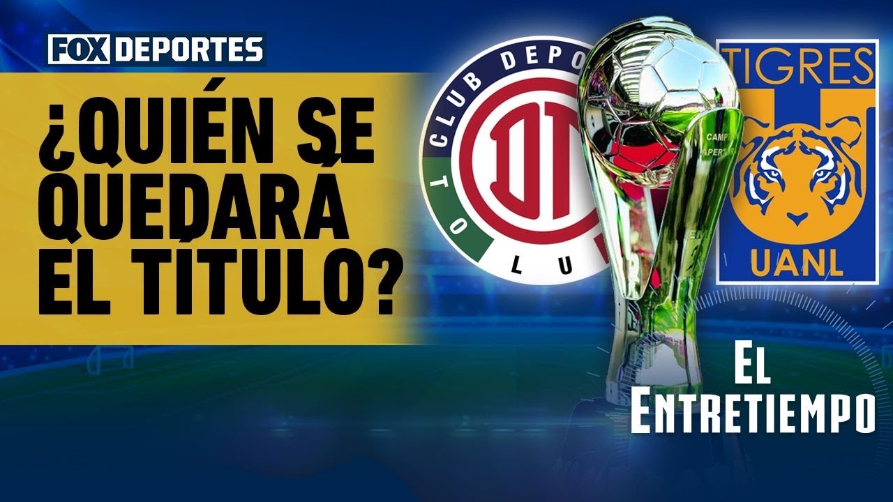 🏆😱 ¿DÓNDE SE QUEDARÁ EL TÍTULO? Toluca y Tigres se juegan todo | El Entretiempo