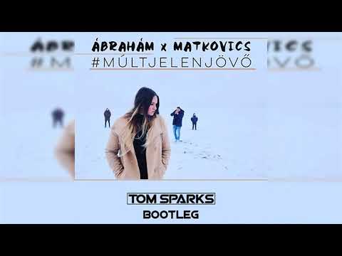 Ábrahám x Matkovics   #MÚLTJELENJÖVŐ Tom Sparks Bootleg