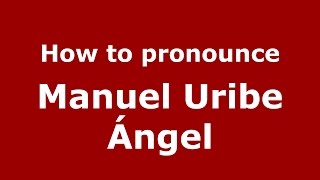 How to pronounce Manuel Uribe ángel