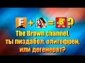 The Brown Channel - Ты пиздабол, олигофрен, или дегенерат? 