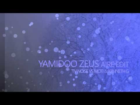 TV Noise vs MOTi & Kenneth G - Yamidoo Zeus (Aire edit)