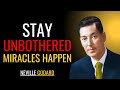 STAY UNBOTHERED AND SEE MIRACLES HAPPEN Neville Goddard