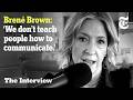 Brené Brown On How To Lead With Vulnerability At Work The Interview
