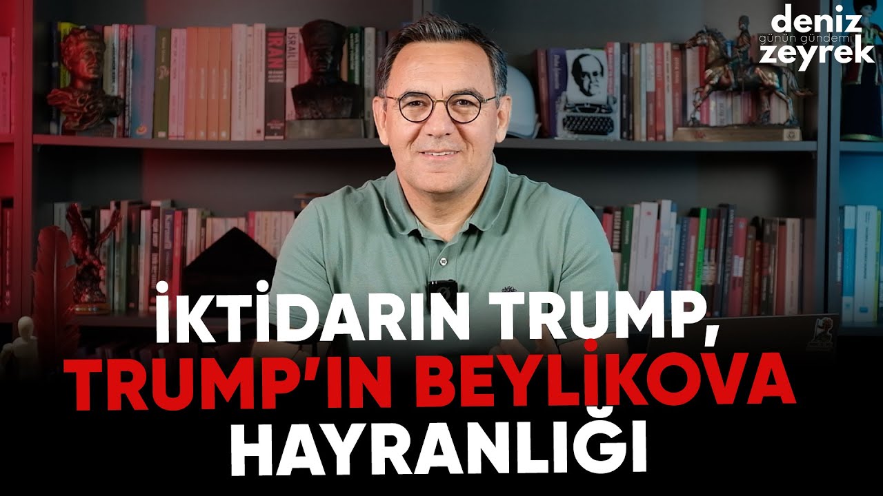 Deniz Zeyrek Günün Gündemi| İktidarın Trump, Trump’ın BEYLİKOVA hayranlığı