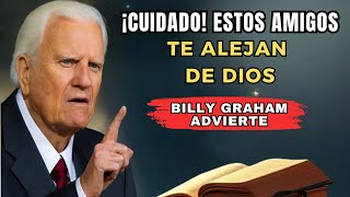 ¡Estos 3 Amigos Están Dañando Tu Vida y Dios Quiere que Los Elimines Ya! – Según Billy Graham