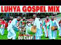 BEST LUHYA GOSPEL VIDEO MIX 2026 DJ CLEF TIMOTHY KITUI DENNIS KHAEMBA UNCLE NICO GETRINE