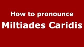 How to pronounce Miltiades Caridis