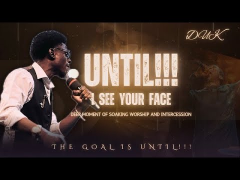 UNTIL I SEE YOUR FACE|| UNTIL I OVERFLOW || Powerful Moment of Worship with DUK