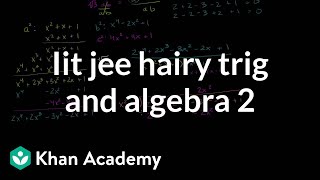 IIT JEE Hairy Trig and Algebra (Part 2)
