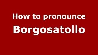How to pronounce Borgosatollo