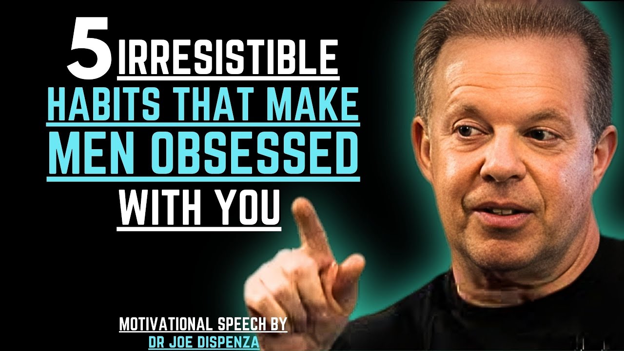 5 IRRESISTIBLE HABITS THAT MAKE ANY MAN GO CRAZY FOR YOU | JOE DISPENZA MOTIVATIONAL SPEECH