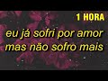 1 HORA Eu Já Sofri Por Amor Mas Não Sofro Mais Tiktok Remix Letra Lyrics