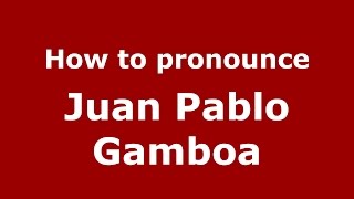 How to pronounce Juan Pablo Gamboa