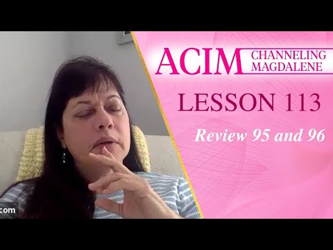 Lesson 113 A Course in Miracles with Magdalene - Review 95 and 96