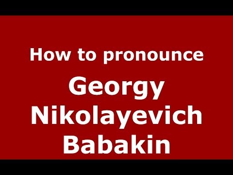 How to pronounce Georgy Nikolayevich Babakin (Russian/Russia) - PronounceNames.com