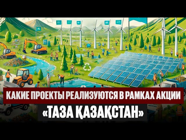 Какие проекты реализуются в рамках акции «Таза Қазақстан»?