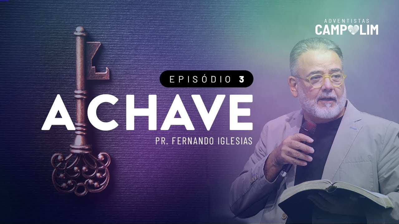 Série A CHAVE | Pr. Fernando Iglesias | Episódio 3 | IASD Campolim