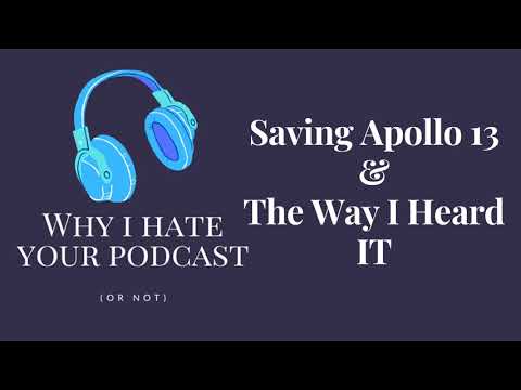 Why I Hate Your Podcast - Episode 15: Saving Apollo 13 & The Way I Heard It