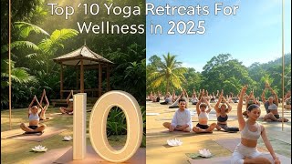 10 Life-Changing Yoga Retreats You NEED to Visit in 2025!