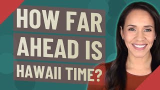How far ahead is Hawaii time