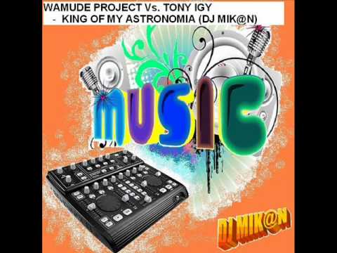 WAMUDE PROJECT Vs. TONY IGY - KING OF MY ASTRONOMIA (MASHUP BY DJ MIK@N).wmv