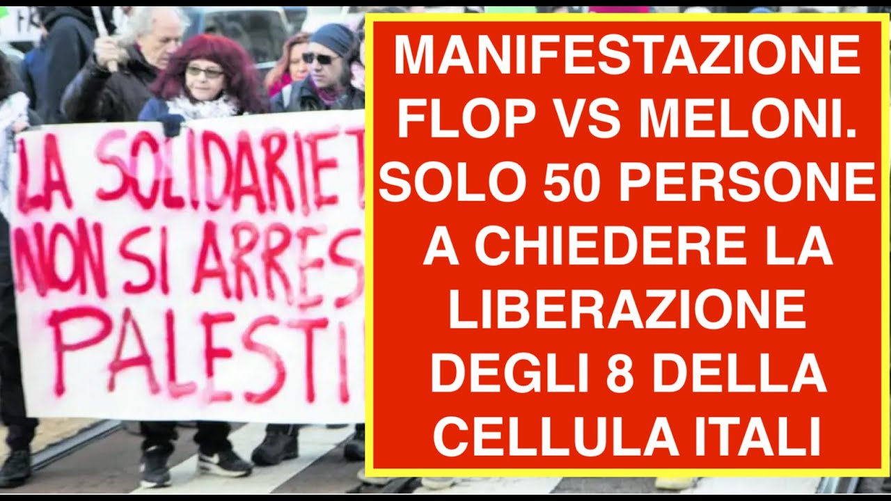 MANIFESTAZIONE FLOP VS MELONI. SOLO 50 PERSONE A CHIEDERE LA LIBERAZIONE DEGLI 8 DELLA CELLULA ITALI
