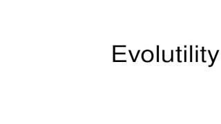 How to pronounce Evolutility
