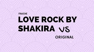 Fraiche Love Rock by Shakira vs Original