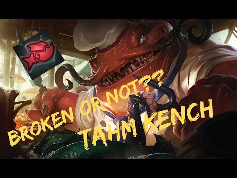 Broken Or Not?: - Tahm Kench - THAT PASSIVE!!!!