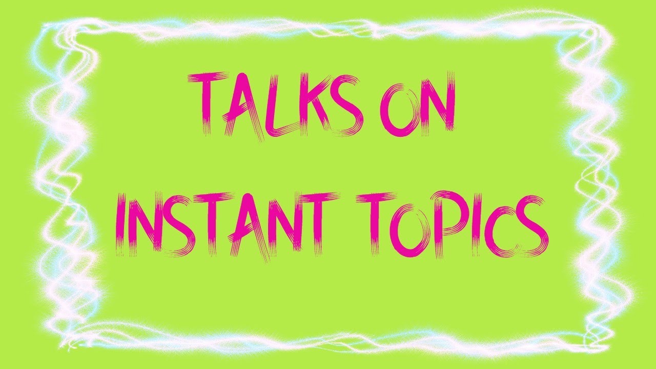 TALKS ON INSTANT TOPICS