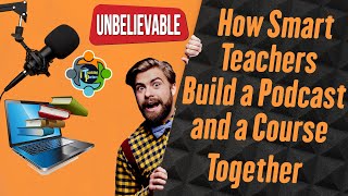How Smart Teachers Build a Podcast & Course Together
