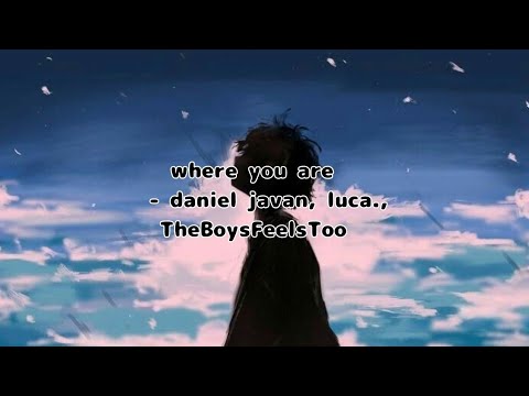 where you are - daniel javan, luca., TheBoysFeelsToo ( legendado / tradução )