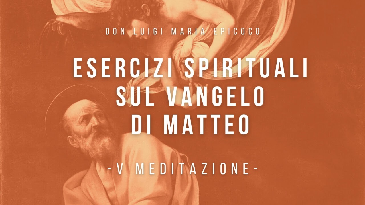 Don Luigi Maria Epicoco - Esercizi spirituali sul Vangelo di Matteo - V meditazione