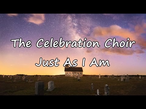 The Celebration Choir - Just As I Am [with lyrics]