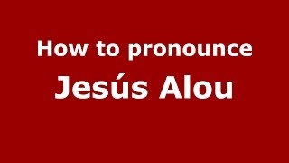 How to pronounce Jesús Alou