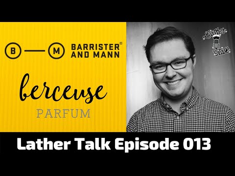 Lather Talk Wet Shaving Podcast - Will Carius of Barrister and Mann & Berceuse Parfum (S1E13)