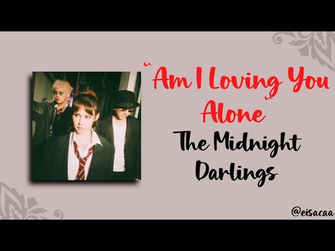THE MIDNIGHT DARLINGS -Am I Loving You Alone (Lirik)