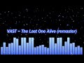 VAST ~ The Last One Alive (remaster)