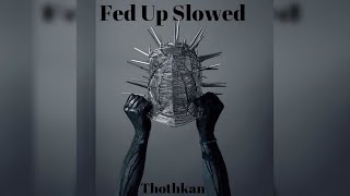 Thothkan - Fed Up (Slowed)