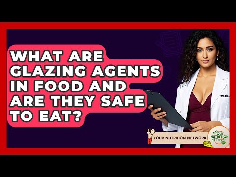 What Are Glazing Agents In Food And Are They Safe To Eat? - Your Nutrition Network
