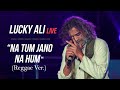 Na Tum Jano Na Hum Reggae Ver Lucky Ali Live