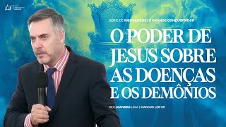 O poder de Jesus sobre as doenças e os demônios - Marcos 1.29-39 | Rev. Leandro Lima
