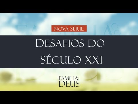 NOVA SÉRIE: Desafios da Família Cristã no Século XXI