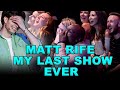 MATT RIFE’S LAST SHOW EVER!!