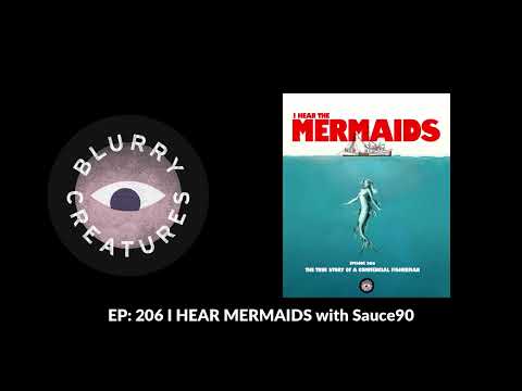 EP: 206 I HEAR MERMAIDS with Sauce90 - Blurry Creatures