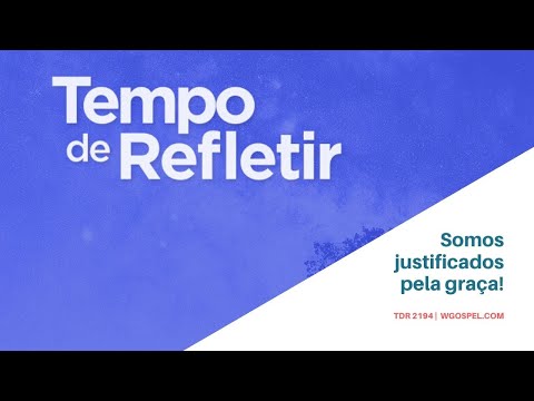 Tempo de Refletir 2194 - Somos justificados pela graça!