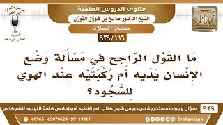 [116 -939] ما القول الراجح في مسألة وضع الإنسان يديه أم ركبتيه عند الهوي للسجود؟ الشيخ صالح الفوزان image